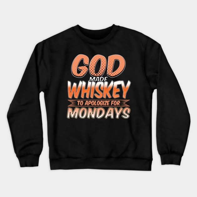 Whiskey Gift, Whiskey Lover, God Made Whiskey To Appoligize For Mondays Crewneck Sweatshirt by jmgoutdoors